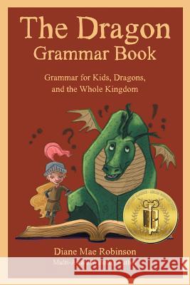 The Dragon Grammar Book: Grammar for Kids, Dragons, and the Whole Kingdom Diane Mae Robinson, Breadcrumbs Ink 9781988714011 Diane Mae Robinson - książka