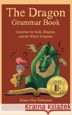 The Dragon Grammar Book: Grammar for Kids, Dragons, and the Whole Kingdom Diane Mae Robinson Ink Breadcrumbs 9781988714042 Diane Mae Robinson Ink - książka
