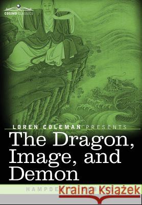 The Dragon, Image, and Demon: The Three Religions of China: Confucianism, Buddhism, and Taoism--Giving an Account of the Mythology, Idolatry, and Demonolatry of the Chinese Hampden C Dubose, Loren Coleman 9781616409371 Cosimo Classics - książka