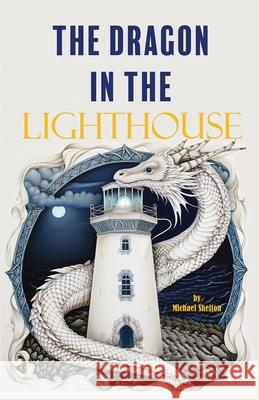 The Dragon In The Lighthouse Michael Shelton 9781960853561 Liberation's Publishing LLC - książka