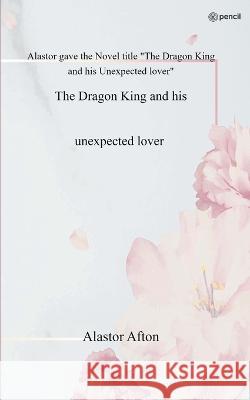 The Dragon King and his unexpected lover: Alastor gave the Novel title The Dragon King and his Unexpected lover Alastor Afton 9789356109520 Pencil - książka