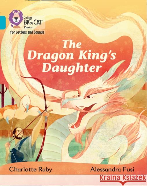 The Dragon King’s Daughter: Band 07/Turquoise Raby, Charlotte 9780008251536 Collins Big Cat Phonics for Letters and Sound - książka