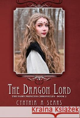 The Dragon Lord: The Fairy Princess Chronicles - Book 2 Sears, Cynthia A. 9781460230817 FriesenPress - książka