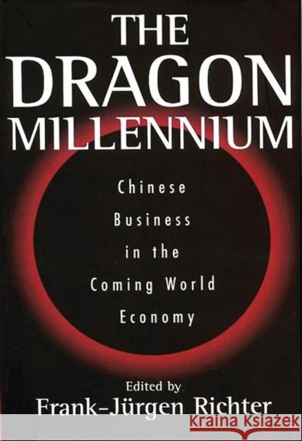 The Dragon Millennium: Chinese Business in the Coming World Economy Frank-Jurgen Richter 9781567203530 Quorum Books - książka