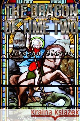 The Dragon of Time Two: Dragon Slayer Aaron Dennis 9781539895435 Createspace Independent Publishing Platform - książka