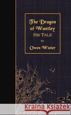 The Dragon of Wantley: His Tale Owen Wister 9781508490227 Createspace - książka