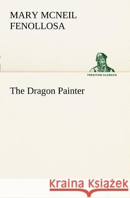 The Dragon Painter Mary McNeil Fenollosa 9783849168841 Tredition Gmbh - książka