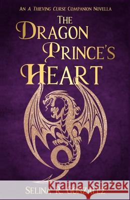 The Dragon Prince's Heart: An A Thieving Curse Companion Novella Selina R. Gonzalez 9781957499017 Wyvern Wing Press - książka