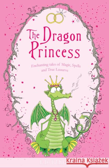 The Dragon Princess: And other tales of Magic, Spells and True Luuurve E.D. Baker 9781408814741 Bloomsbury Publishing PLC - książka