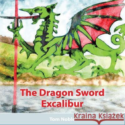 The Dragon Sword - Excalibur Tom Noble 9780648973997 Thomas Noble - książka
