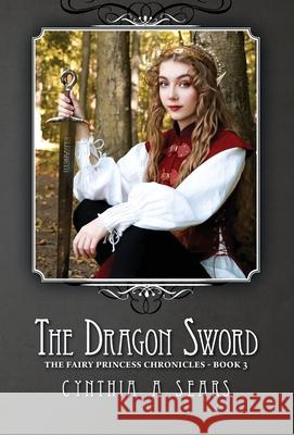 The Dragon Sword: The Fairy Princess Chronicles - Book 3 Sears, Cynthia A. 9781460260326 FriesenPress - książka