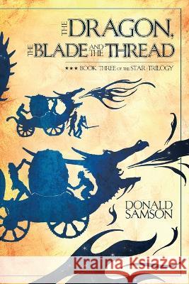 The Dragon, the Blade and the Thread: Book Three of the Star Trilogy Donald Samson Adam Agee 9781732537217 Star Trilogy Publishing - książka