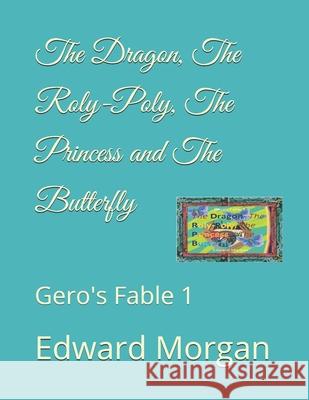 The Dragon, The Roly-Poly, The Princess and The Butterfly: Gero's Fable 1 Edward Morgan 9781087095196 Independently Published - książka