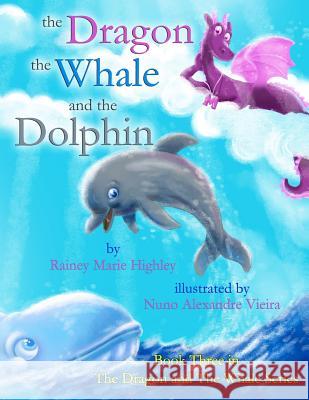 The Dragon, The Whale and The Dolphin Nuno Alexandre Vieira Rainey Marie Highley 9781098641962 Independently Published - książka