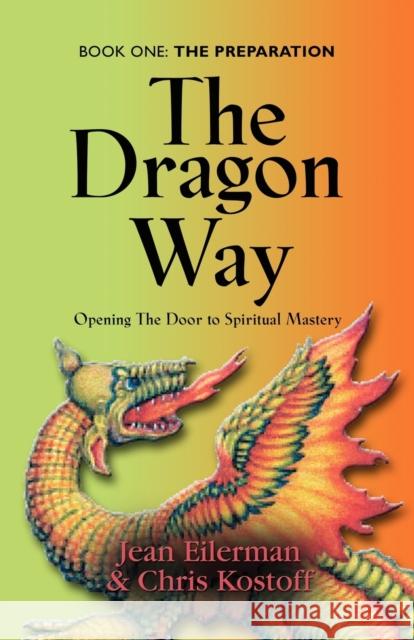 The Dragon Way: Opening the Door to Spiritual Mastery Book I - The Preparation Eilerman, Jean 9781601456380 Booklocker.com - książka