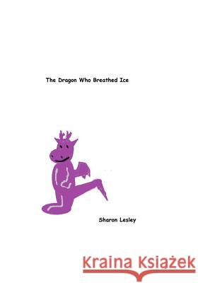 The Dragon Who Breathed Ice Sharon Lesley Sharon Lesley 9781499596861 Createspace - książka