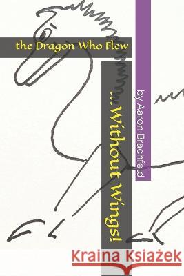The Dragon who Flew Without Wings Aaron Brachfeld Aaron Brachfeld  9798371060617 Independently Published - książka