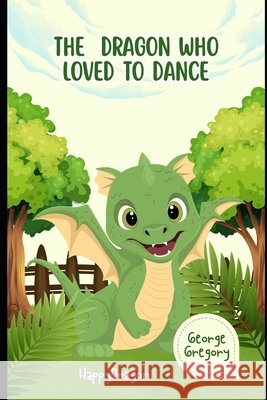 The Dragon Who Loved to Dance: Happy Dragon Gergely, Gyorgy, Gregory, George 9798245976617 Independently Published - książka