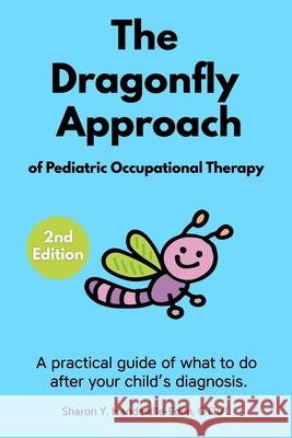 The Dragonfly Approach of Pediatric Occupational Therapy: A practical guide of what to do after your child's diagnosis. Otr/L Sharon Y. Mandeville-Edlin 9781659245356 Independently Published - książka