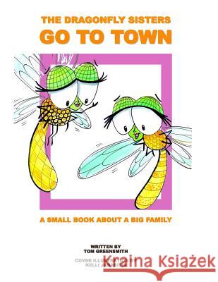 The Dragonfly Sisters Go to Town: A Small Book about a Big Family Tom Greensmith 9781519177360 Createspace - książka