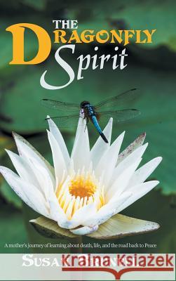 The Dragonfly Spirit: A Mother'S Journey of Learning About Death, Life, and the Road Back to Peace Susan Brunell 9781546222712 Authorhouse - książka