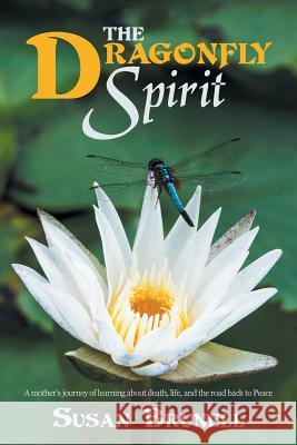 The Dragonfly Spirit: A Mother'S Journey of Learning About Death, Life, and the Road Back to Peace Susan Brunell 9781546222736 Authorhouse - książka