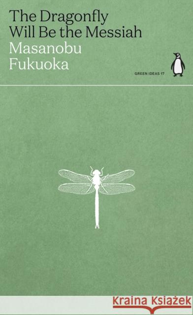 The Dragonfly Will Be the Messiah Masanobu Fukuoka   9780241514443 Penguin Books Ltd - książka