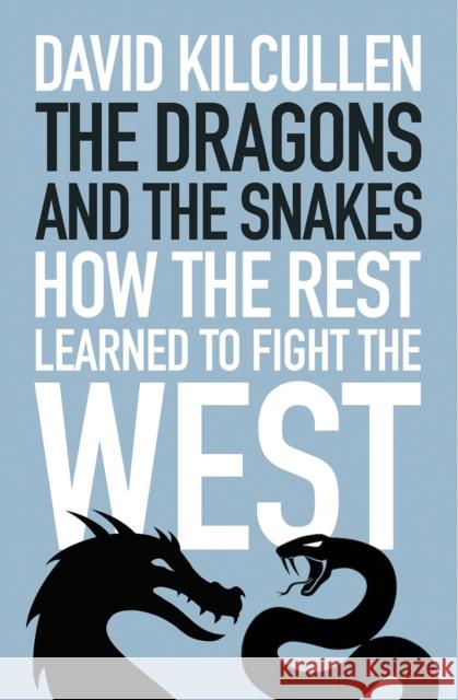 The Dragons and the Snakes: How the Rest Learned to Fight the West David Kilcullen 9781787380981 C Hurst & Co Publishers Ltd - książka
