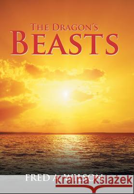 The Dragon's Beasts Fred A. Wilson 9781524575236 Xlibris - książka