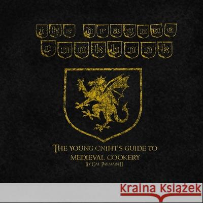 The Dragon's Cookbook: The Young Cniht's Guide to Medieval Cookery Cal Parmai 9781720369806 Createspace Independent Publishing Platform - książka