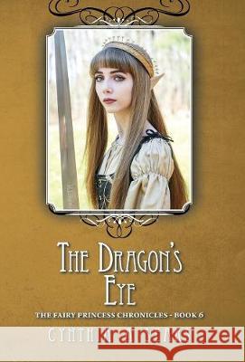 The Dragon's Eye: The Fairy Princess Chronicles - Book 6 Cynthia A. Sears 9781525515781 FriesenPress - książka