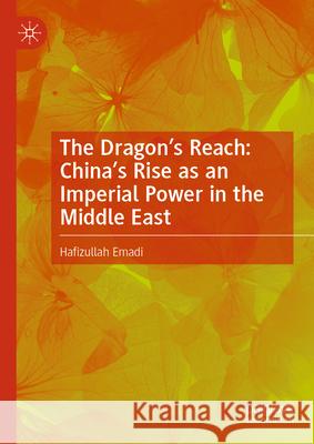 The Dragon's Reach: China's Rise as an Imperial Power in the Middle East Hafizullah Emadi 9783032060372 Palgrave MacMillan - książka