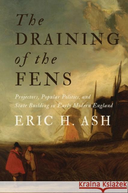 The Draining of the Fens: Projectors, Popular Politics, and State Building in Early Modern England Eric H. (Professor and Director of Graduate Studies) Ash 9781421443300 Johns Hopkins University Press - książka