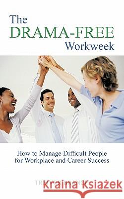 The Drama-Free Workweek: How to Manage Difficult People for Workplace and Career Success Branch, Treivor 9781426954337 Trafford Publishing - książka