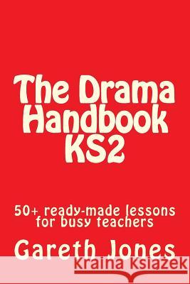The Drama Handbook KS2: 50+ ready-made lessons for busy teachers Jones, Gareth 9781543264456 Createspace Independent Publishing Platform - książka