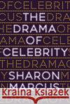The Drama of Celebrity Sharon Marcus 9780691177595 Princeton University Press