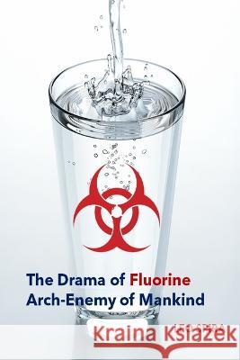 The Drama of Fluorine by Leo Spira MD, PHD: Arch Enemy of Mankind Spira                                    Steve Fonseca Peter Sawyer 9781958689004 Mollypeterbooks - książka