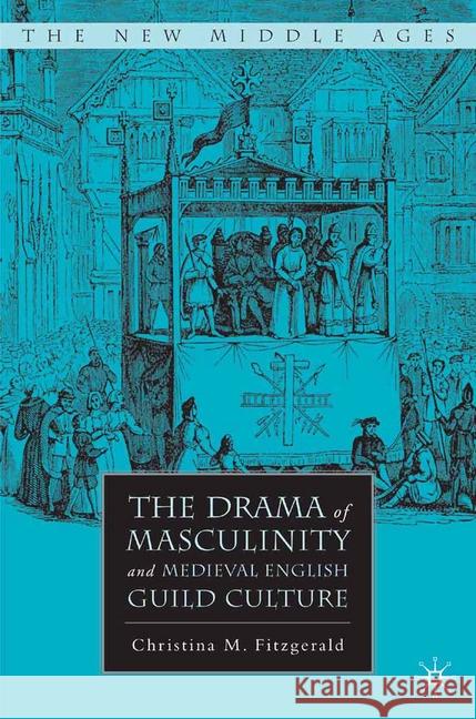 The Drama of Masculinity and Medieval English Guild Culture Christina M. Fitzgerald C. Fitzgerald 9781349533978 Palgrave MacMillan - książka
