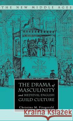 The Drama of Masculinity and Medieval English Guild Culture Christina M. Fitzgerald 9781403972774 Palgrave MacMillan - książka
