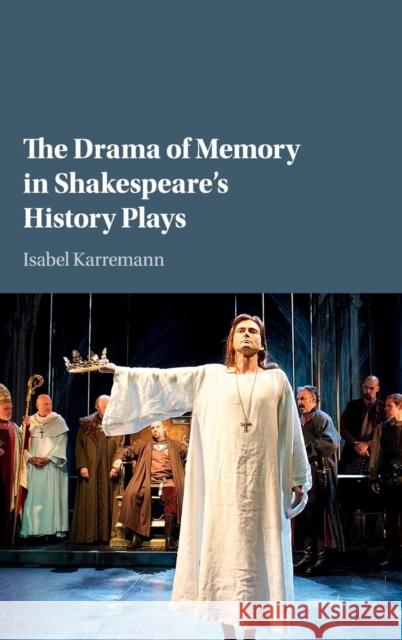 The Drama of Memory in Shakespeare's History Plays Isabel Karremann 9781107117587 Cambridge University Press - książka