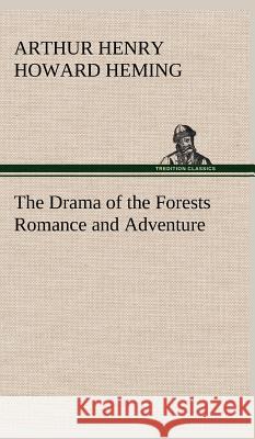 The Drama of the Forests Romance and Adventure Arthur Henry Howard Heming 9783849500580 Tredition Classics - książka