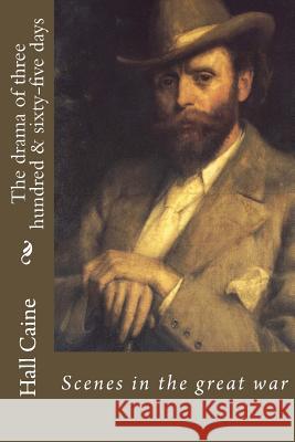 The drama of three hundred & sixty-five days: Scenes in the great war Caine, Hall 9781530779659 Createspace Independent Publishing Platform - książka