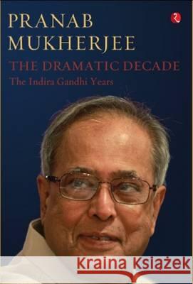 The Dramatic Decade The Indira Gandhi Years Mukherjee, Pranab 9788129135742  - książka