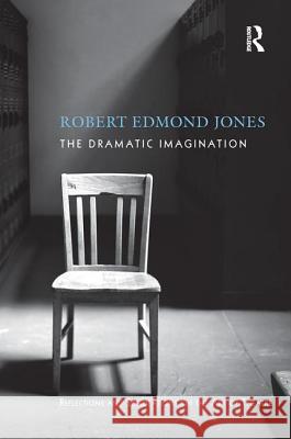 The Dramatic Imagination: Reflections and Speculations on the Art of the Theatre, Reissue Robert Edmond Jones 9781138472945 Routledge - książka