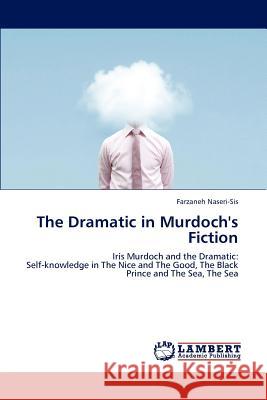 The Dramatic in Murdoch's Fiction Farzaneh Naseri-Sis   9783846543290 LAP Lambert Academic Publishing AG & Co KG - książka