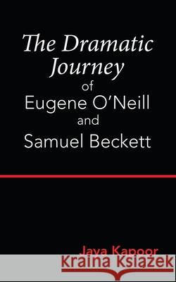 The Dramatic Journey of Eugene O'Neill and Samuel Beckett Jaya Kapoor 9781543706895 Partridge Publishing India - książka