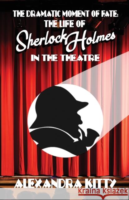 The Dramatic Moment of Fate: The Life of Sherlock Holmes in the Theatre Alexandra Kitty 9781787055858 MX Publishing - książka