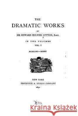 The Dramatic Works of Sir Edward Bulwer Lytton - Vol. I Edward Bulwer Lytton 9781533517166 Createspace Independent Publishing Platform - książka