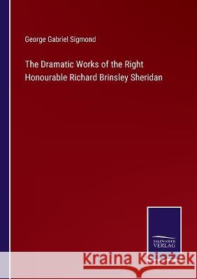 The Dramatic Works of the Right Honourable Richard Brinsley Sheridan George Gabriel Sigmond 9783375056667 Salzwasser-Verlag - książka