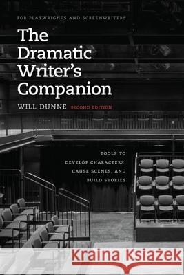 The Dramatic Writer's Companion, Second Edition: Tools to Develop Characters, Cause Scenes, and Build Stories Will Dunne 9780226494081 University of Chicago Press - książka